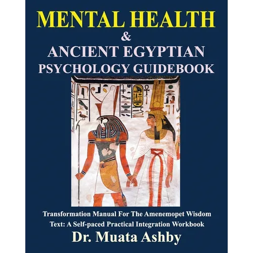 MENTAL HEALTH & Ancient Egyptian Psychology Guidebook: The Amenemopet Wisdom Text Transformation Manual, a Self-paced Practical Integration Workbook