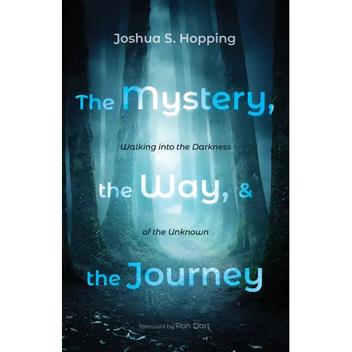 The Mystery, the Way, and the Journey: Walking Into the Darkness of the Unknown