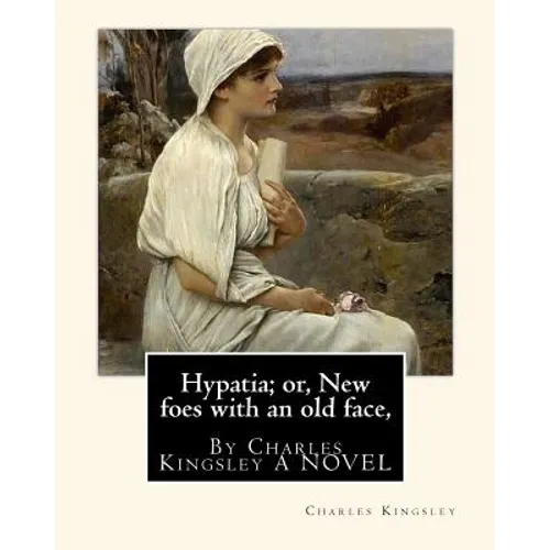 Hypatia; or, New foes with an old face, By Charles Kingsley A NOVEL