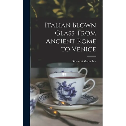 Italian Blown Glass, From Ancient Rome to Venice