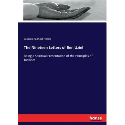 The Nineteen Letters of Ben Uziel: Being a Spiritual Presentation of the Principles of Judaism