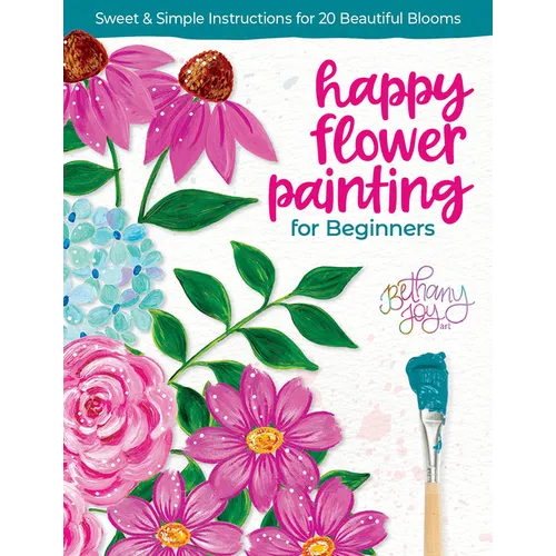 Happy Flower Painting for Beginners: Sweet & Simple Instructions for 20 Beautiful Blooms