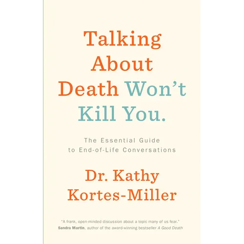 Talking about Death Won't Kill You: The Essential Guide to End-Of-Life Conversations