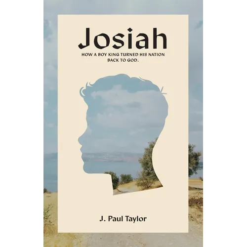 Josiah: How A Boy King Turned His Nation Back to God.
