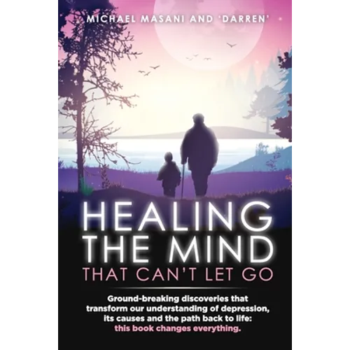 Healing The Mind That Can't Let Go: Ground-breaking discoveries that transform our understanding of depression, its causes and the path back to life: