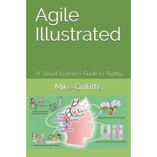 Agile Illustrated: A Visual Learner's Guide to Agility
