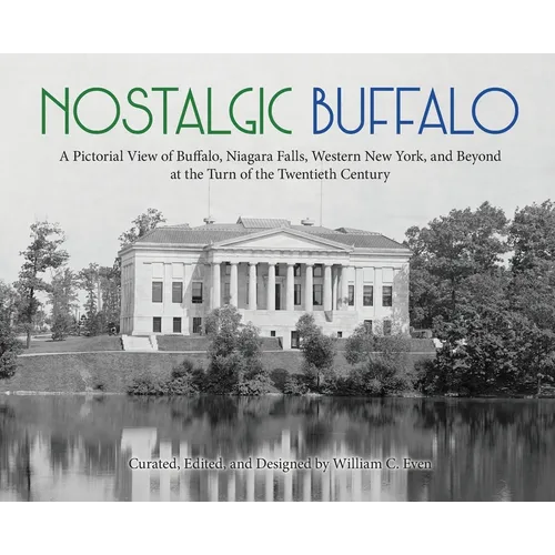 Nostalgic Buffalo: A Pictorial View of Buffalo, Niagara Falls, Western New York, and Beyond at the Turn of the Twentieth Century
