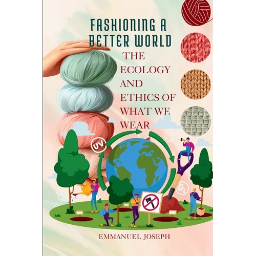 Fashioning a Better World, The Ecology and Ethics of What We Wear