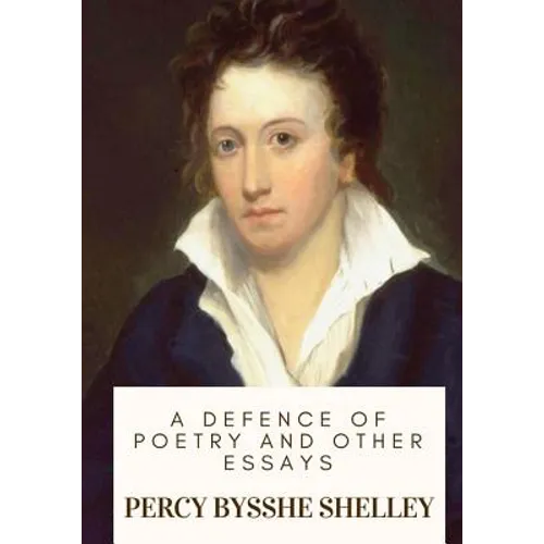 A Defence of Poetry and Other Essays