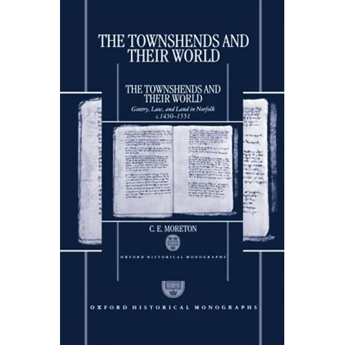 The Townshends and Their World: Gentry, Law, and Land in Norfolk C. 1450-1551