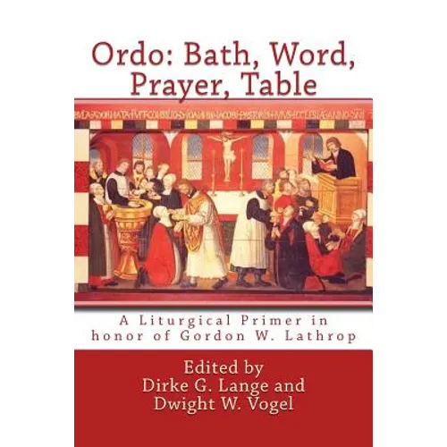 Ordo: Bath, Word, Prayer, Table: A Liturgical Primer in honor of Gordon W. Lathrop
