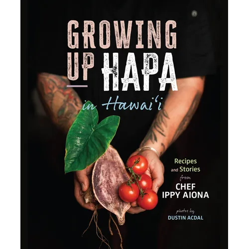 Growing Up Hapa in Hawaii: Recipes and Stories from Chef Ippy Aiona