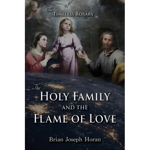 The Holy Family and the Flame of Love: The Timeless Rosary: The Holy Family and the Flame of Love