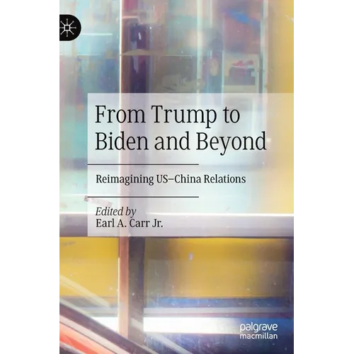 From Trump to Biden and Beyond: Reimagining Us-China Relations
