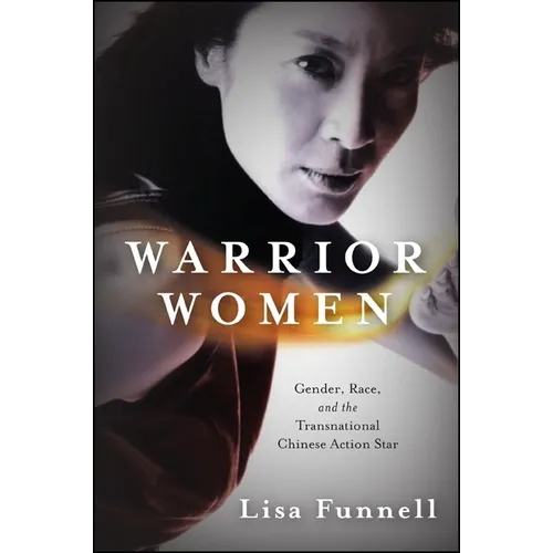Warrior Women: Gender, Race, and the Transnational Chinese Action Star