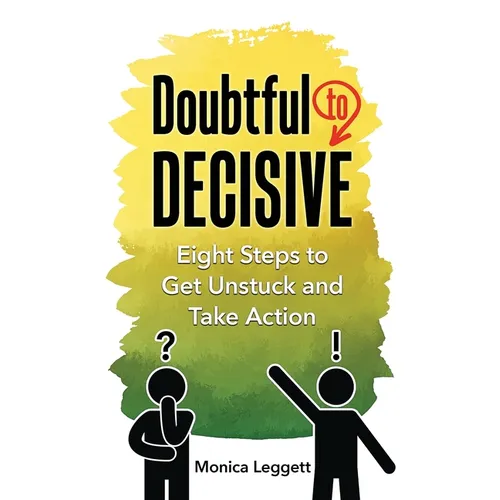 Doubtful to Decisive: Eight Steps to Get Unstuck and Take Action