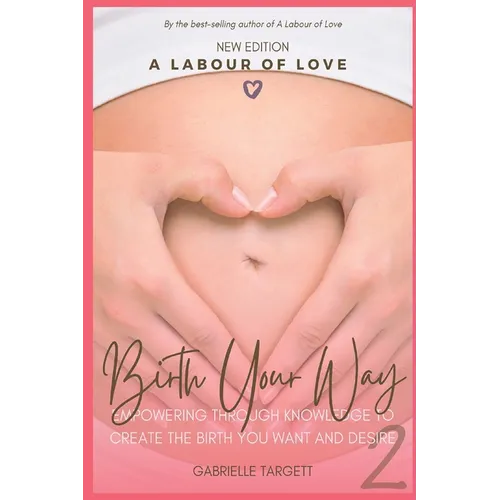 Birth Your Way: Empowering through knowledge to create the birth you want and desire