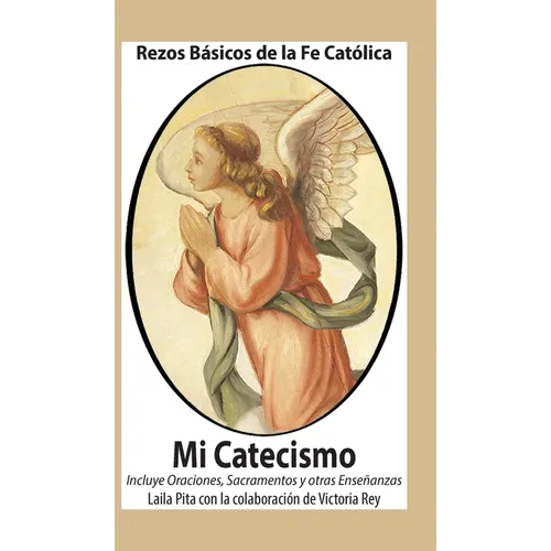 Mi Catecismo Rezos Básicos de la Fe Católica. Incluye Oraciones, Sacramentos y otras Enseñanzas