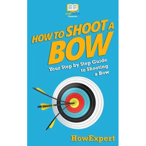 How To Shoot a Bow: Your Step-By-Step Guide To Shooting a Bow