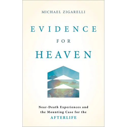 Evidence for Heaven: Near-Death Experiences and the Mounting Case for the Afterlife