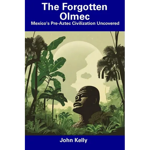 The Forgotten Olmec: Mexico's Pre-Aztec Civilization Uncovered