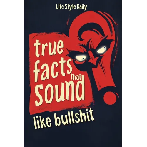 True Facts That Sound Like Bull #t: Insane but Shocking - A Fun Trivia Guide to Wild Nature, Unbelievable Records, Bizarre History, and Mind-Blowing I