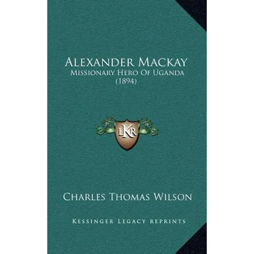 Alexander Mackay: Missionary Hero Of Uganda (1894)