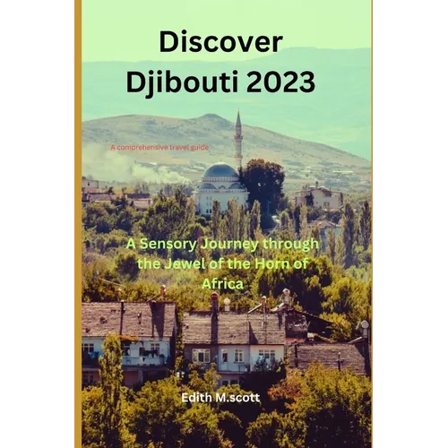 Discover Djibouti 2023: A Sensory Journey through the Jewel of the Horn of Africa