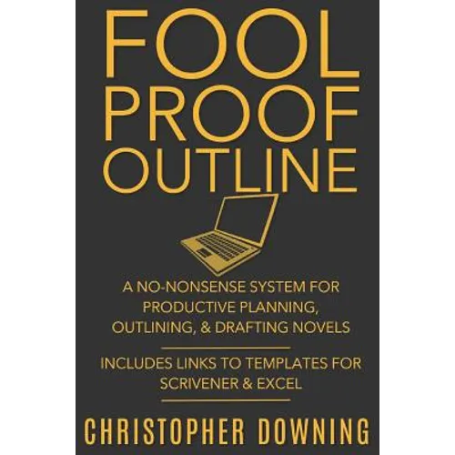 Fool Proof Outline: A No-Nonsense System for Productive Brainstorming, Outlining, & Drafting Novels