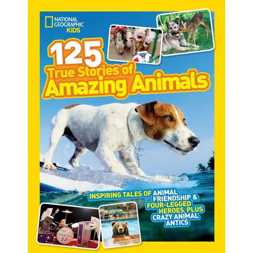 National Geographic Kids 125 True Stories of Amazing Animals: Inspiring Tales of Animal Friendship & Four-Legged Heroes, Plus Crazy Animal Antics