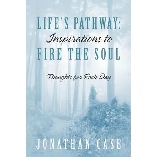 Life's Pathway: Inspirations to Fire the Soul - Thoughts for Each Day