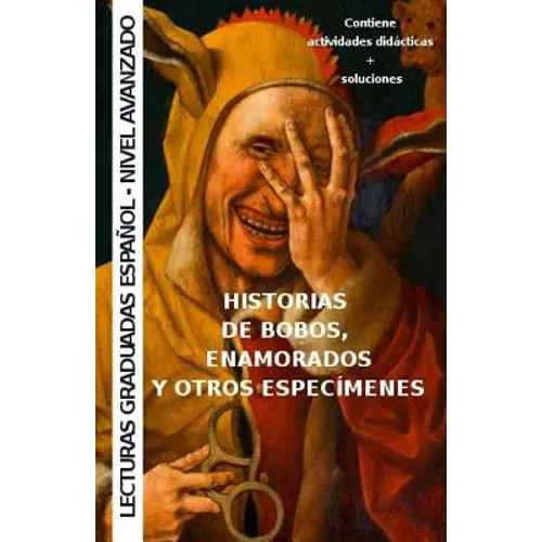 Historias de bobos, enamorados y otros especímenes: Aprende español - lecturas graduadas