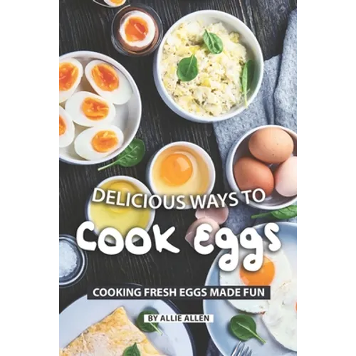 Delicious Ways to Cook Eggs: Cooking Fresh Eggs Made Fun