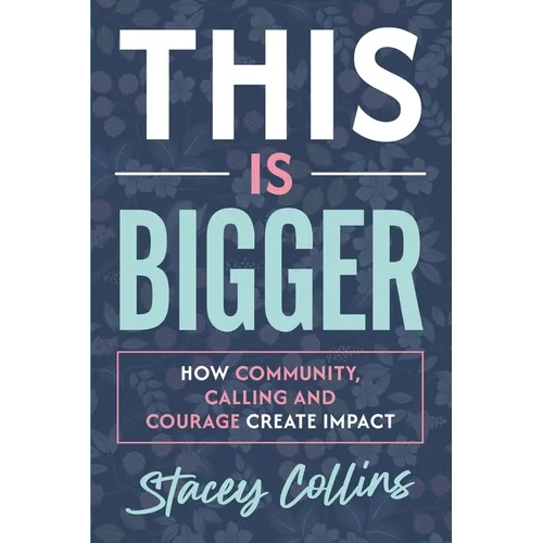 This Is Bigger: How Community, Calling, and Courage Create Impact