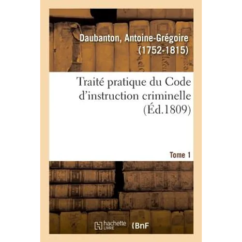 Traité Pratique Du Code d'Instruction Criminelle. Tome 1