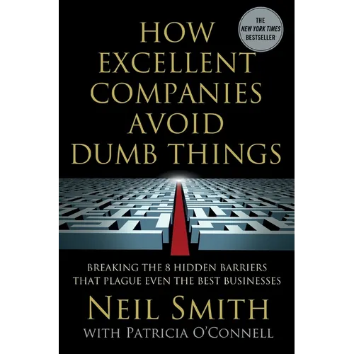 How Excellent Companies Avoid Dumb Things: Breaking the 8 Hidden Barriers That Plague Even the Best Businesses
