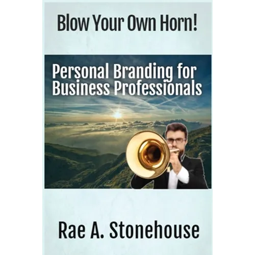 Blow Your Own Horn!: Personal Branding for Business Professionals