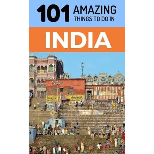 101 Amazing Things to Do in India: India Travel Guide
