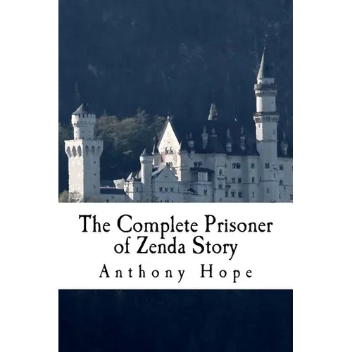 The Complete Prisoner of Zenda Story: Including The Prisoner of Zenda and Rupert of Hentzau