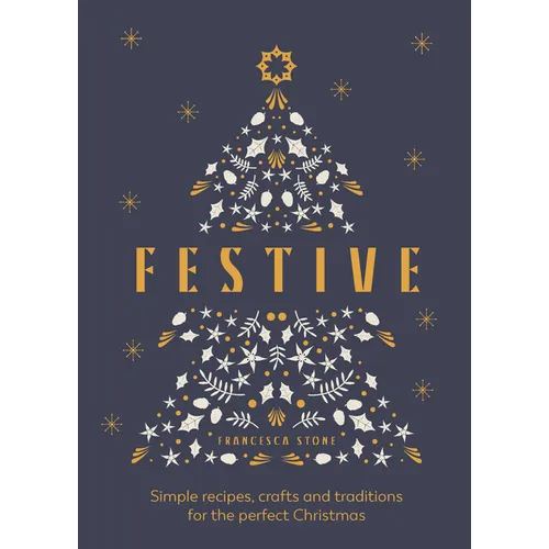 Festive: Simple Recipes, Crafts and Traditions for the Perfect Christmas