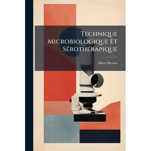 Technique Microbiologique Et Sérothérapique: Guide Pour Les Travoux Du Laboratoire