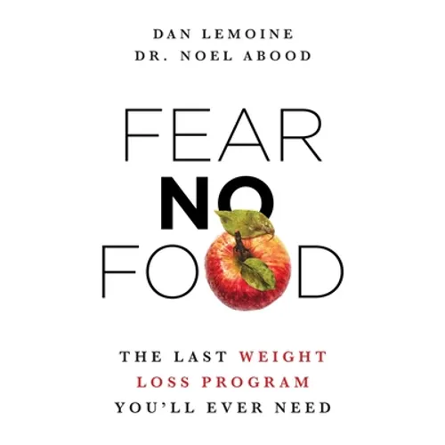 Fear No Food: The Last Weight Loss Program You'll Ever Need