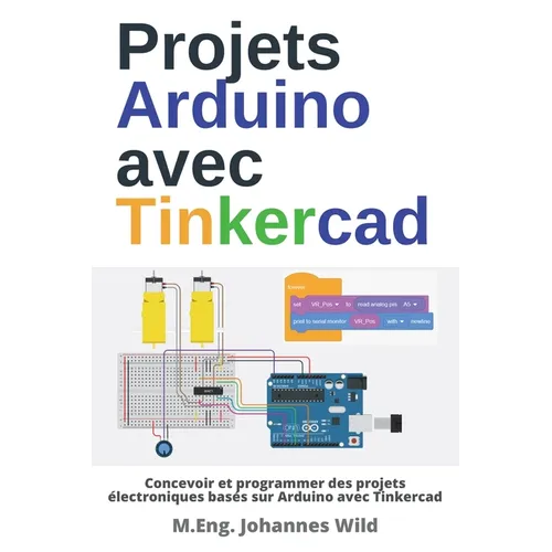 Projets Arduino avec Tinkercad: Concevoir et programmer des projets électroniques basés sur Arduino avec Tinkercad