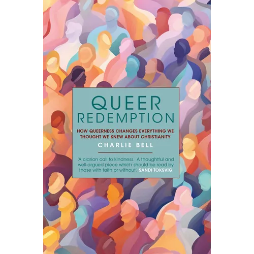 Queer Redemption: How Queerness Changes Everything We Thought We Knew about Christianity