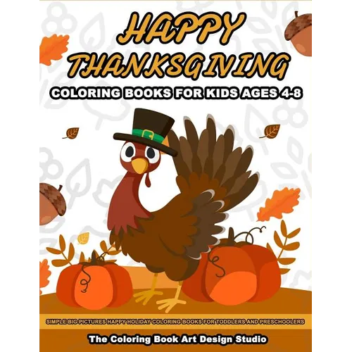 Thanksgiving Coloring Books for Kids Ages 4-8: Thanksgiving Coloring Book: Simple Big Pictures Happy Holiday Coloring Books for Toddlers and Preschool