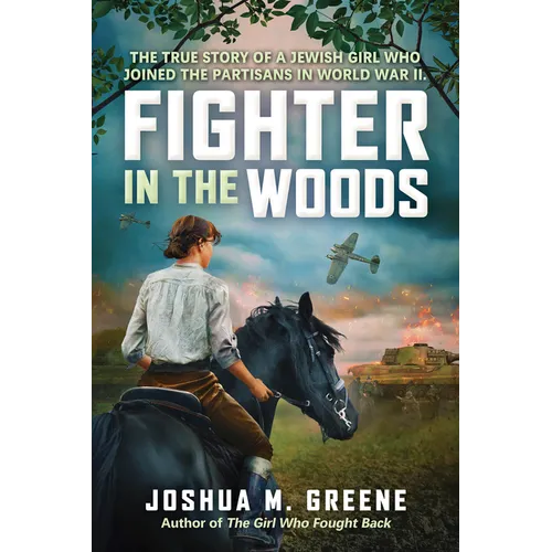 Fighter in the Woods: The True Story of a Jewish Girl Who Joined the Partisans in World War II