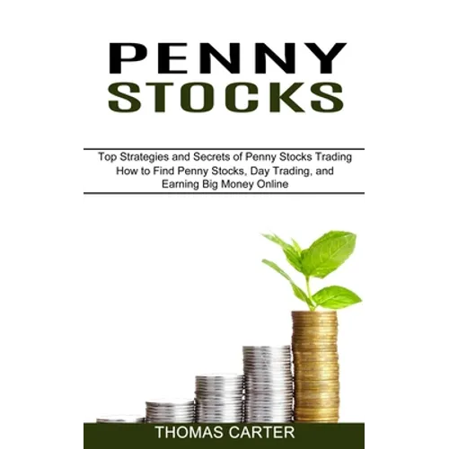 Penny Stocks: How to Find Penny Stocks, Day Trading, and Earning Big Money Online (Top Strategies and Secrets of Penny Stocks Trading)