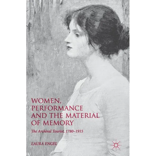 Women, Performance and the Material of Memory: The Archival Tourist, 1780-1915