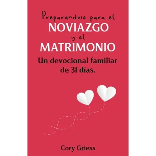 Preparándose para el Noviazgo y el Matrimonio: Un Devocional Familiar de 31 Días