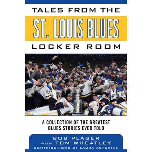 Tales from the St. Louis Blues Locker Room: A Collection of the Greatest Blues Stories Ever Told
